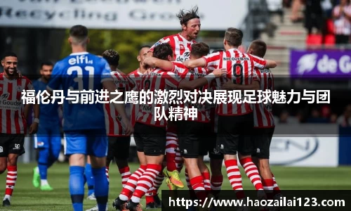 福伦丹与前进之鹰的激烈对决展现足球魅力与团队精神